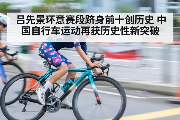 吕先景环意赛段跻身前十创历史 中国自行车运动再获历史性新突破